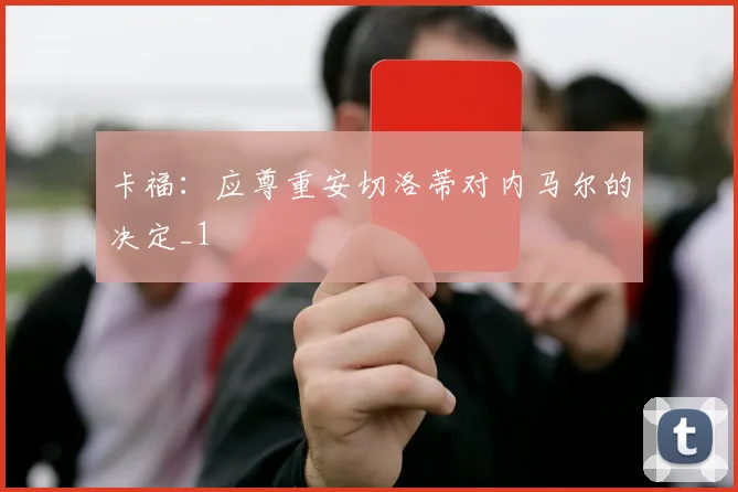 卡福：应尊重安切洛蒂对内马尔的决定_1